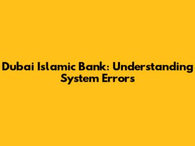 Dubai Islamic Bank: Understanding System Errors