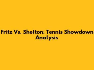 Fritz Vs. Shelton: Tennis Showdown Analysis