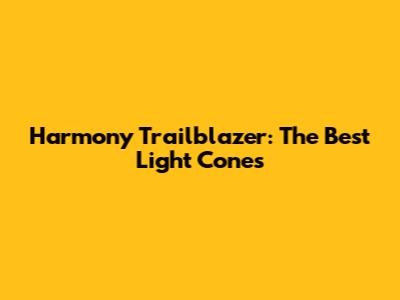 Harmony Trailblazer: The Best Light Cones
