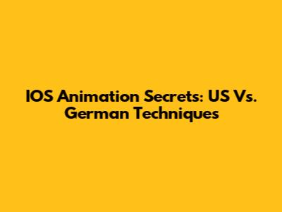 IOS Animation Secrets: US Vs. German Techniques