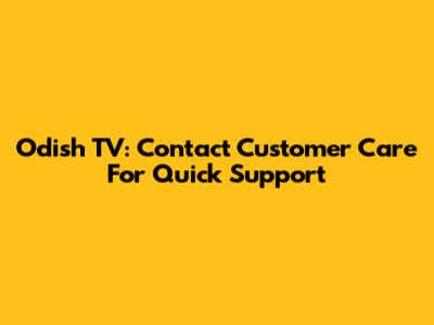 Odish TV: Contact Customer Care For Quick Support