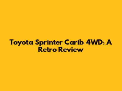 Toyota Sprinter Carib 4WD: A Retro Review